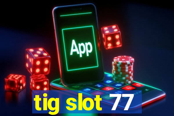 tig slot 77